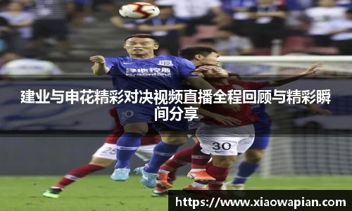 建业与申花精彩对决视频直播全程回顾与精彩瞬间分享