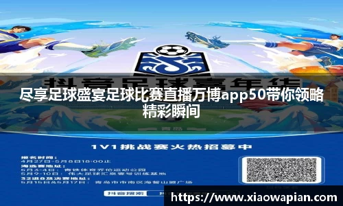 尽享足球盛宴足球比赛直播万博app50带你领略精彩瞬间